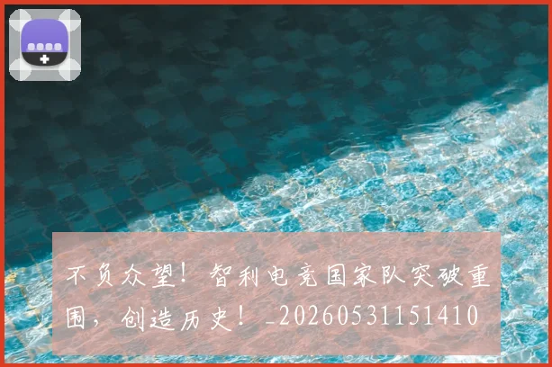 不负众望！智利电竞国家队突破重围，创造历史！_20260531151410